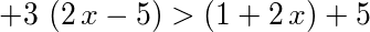 3*(2*x-5) > +(1+2*x)+5