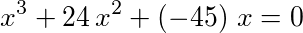 x^3+24*x^2+(-45)*x = 0