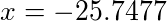 x = -25.7477
