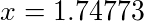 x = 1.74773
