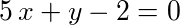 5*x+y-2 = 0