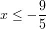<<<<x <= -9/5>>>>