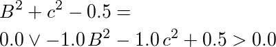 <<B^2+c^2-0.5 = 0.0>> or <<-1.0*B^2-1.0*c^2+0.5 > 0.0>>