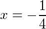 x = -1/4