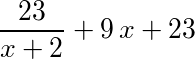 23/(x+2)+9*x+23